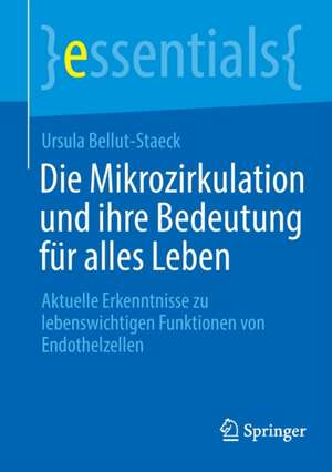 Die Mikrozirkulation und ihre Bedeutung für alles Leben: Aktuelle Erkenntnisse zu lebenswichtigen Funktionen von Endothelzellen de Ursula Bellut-Staeck