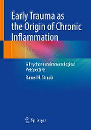 Early Trauma as the Origin of Chronic Inflammation: A Psychoneuroimmunological Perspective de Rainer H. Straub