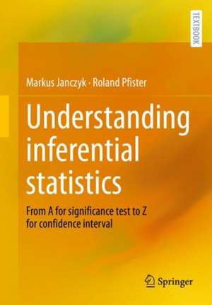 Understanding Inferential Statistics: From A for Significance Test to Z for Confidence Interval de Markus Janczyk