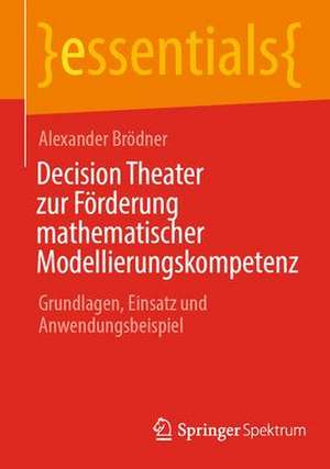 Decision Theater zur Förderung mathematischer Modellierungskompetenz: Grundlagen, Einsatz und Anwendungsbeispiel de Alexander Brödner