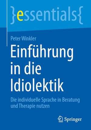 Einführung in die Idiolektik: Die individuelle Sprache in Beratung und Therapie nutzen de Peter Winkler