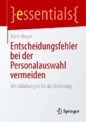 Entscheidungsfehler bei der Personalauswahl vermeiden: Mit Ableitungen für das Debiasing de Karin Meyer