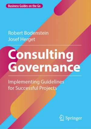 Consulting Governance: Implementing Guidelines for Successful Projects de Robert Bodenstein