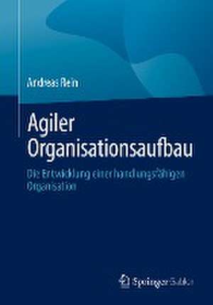 Agiler Organisationsaufbau: Die Entwicklung einer handlungsfähigen Organisation de Andreas Rein