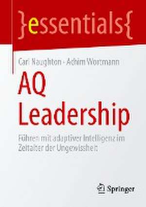 AQ Leadership: Führen mit adaptiver Intelligenz im Zeitalter der Ungewissheit de Carl Naughton