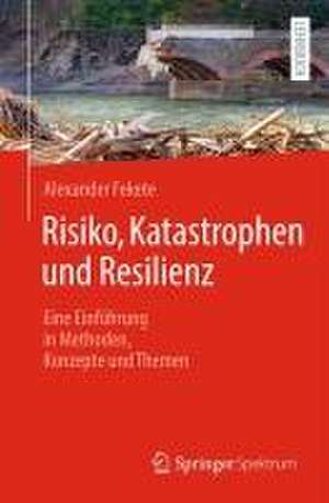 Risiko, Katastrophen und Resilienz : Eine Einführung in Methoden, Konzepte und Themen de Alexander Fekete