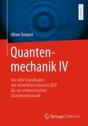 Quantenmechanik IV: Von den Grundlagen der nichtrelativistischen QED bis zur relativistischen Quantenmechanik de Oliver Tennert