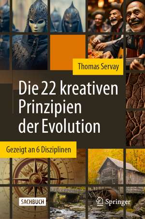 Die 22 kreativen Prinzipien der Evolution: Gezeigt an 6 Disziplinen de Thomas Servay