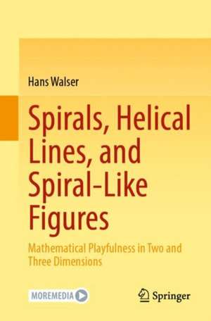 Spirals, Helical Lines, and Spiral-Like Figures: Mathematical Playfulness in Two and Three Dimensions de Hans Walser