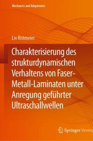 Charakterisierung des strukturdynamischen Verhaltens von Faser-Metall-Laminaten unter Anregung geführter Ultraschallwellen de Liv Rittmeier