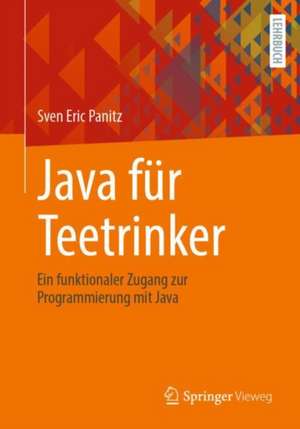 Java für Teetrinker: Ein funktionaler Zugang zur Programmierung mit Java de Sven Eric Panitz