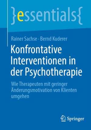 Konfrontative Interventionen in der Psychotherapie: Wie Therapeuten mit geringer Änderungsmotivation von Klienten umgehen de Rainer Sachse