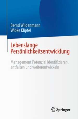 Lebenslange Persönlichkeitsentwicklung: Management Potenzial identifizieren, entfalten und weiterentwickeln de Bernd Wildenmann