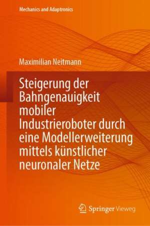 Steigerung der Bahngenauigkeit mobiler Industrieroboter durch eine Modellerweiterung mittels künstlicher neuronaler Netze de Maximilian Neitmann