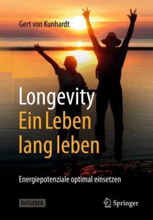 Longevity: Ein Leben lang leben : Energiepotenziale optimal einsetzen de Gert von Kunhardt