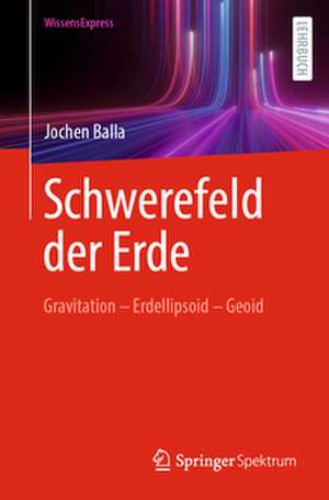 Schwerefeld der Erde: Gravitation - Erdellipsoid - Geoid de Jochen Balla