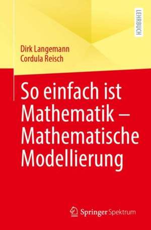 So einfach ist Mathematik – Mathematische Modellierung de Dirk Langemann