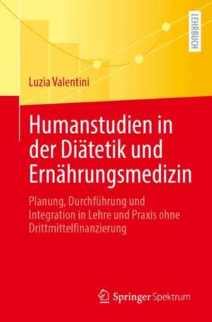 Humanstudien in der Diätetik und Ernährungsmedizin: Planung, Durchführung und Integration in Lehre und Praxis ohne Drittmittelfinanzierung de Luzia Valentini