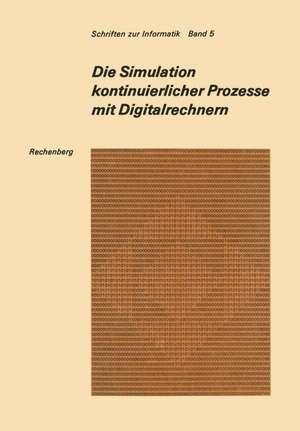 Die Simulation kontinuierlicher Prozesse mit Digitalrechnern: Eine vergleichende Analyse der Techniken bei der digitalen Simulation kontinuierlicher Prozesse de Peter Rechenberg