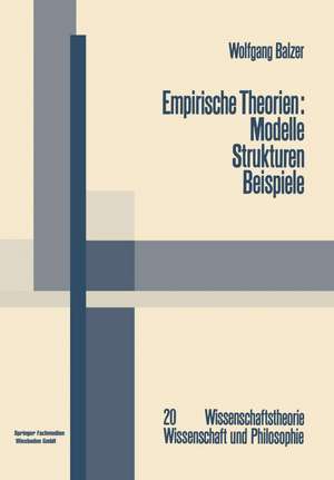 Empirische Theorien: Modelle — Strukturen — Beispiele: Die Grundzüge der modernen Wissenschaftstheorie de Wolfgang Balzer