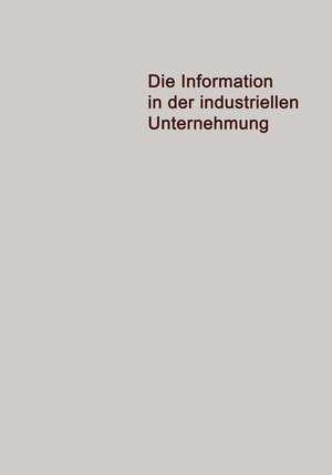 Die Information in der Industriellen Unternehmung: Grundzüge einer Organisationstheorie für elektronische Datenverarbeitung de Jürgen Pietzsch