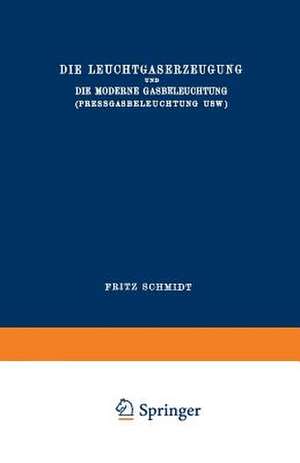 Die Leuchtgaserzeugung und die Moderne Gasbeleuchtung (Pressgasbeleuchtung Usw.) de Fritz Schmidt