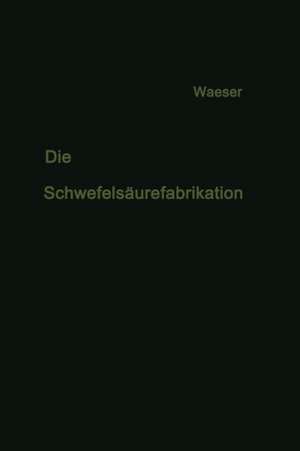 Die Schwefelsäurefabrikation: The Manufacture of Sulfuric Acid / La Fabrication de l’Acide Sulfurique de Bruno Waeser