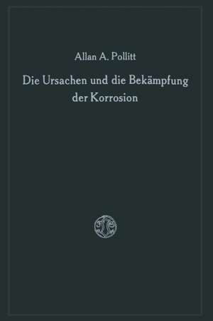 Die Ursachen und die Bekämpfung der Korrosion de Alan A. Pollitt