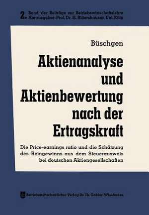 Aktienanalyse und Aktienbewertung nach der Ertragskraft: Die Price-earnings ratio und die Schätzung des Reingewinns aus dem Steuerausweis bei deutschen Aktiengesellschaften de Hans E. Büschgen