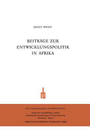 Beiträge zur Entwicklungspolitik in Afrika: Zur aktuellen Problematik der Entwicklungsländer. Wirtschaftliche und soziale Probleme der neuen Staaten Ostafrikas de Ernst Weigt