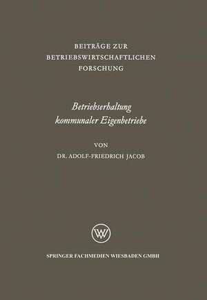 Betriebserhaltung kommunaler Eigenbetriebe: unter besonderer Berücksichtigung der Gas- und Elektrizitätsversorgung de Adolf-Friedrich Jacob