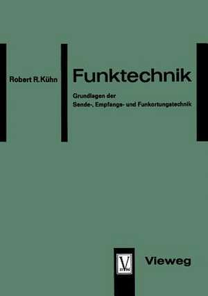 Funktechnik: Grundlagen der Sende-, Empfangs- und Funkortungstechnik de Robert Richard Kühn