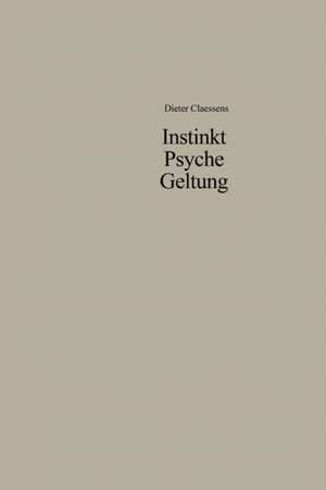 Instinkt Psyche Geltung: Zur Legitimation menschlichen Verhaltens. Eine soziologische Anthropologie de Dieter Claessens