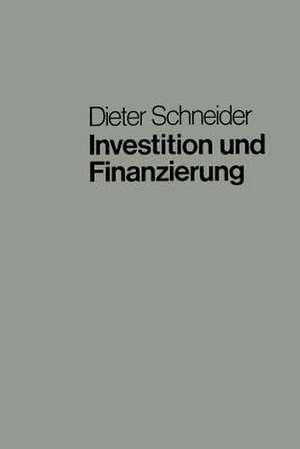 Investition und Finanzierung: Lehrbuch der Investitions-, Finanzierungs- und Ungewißheitstheorie de Dieter Schneider