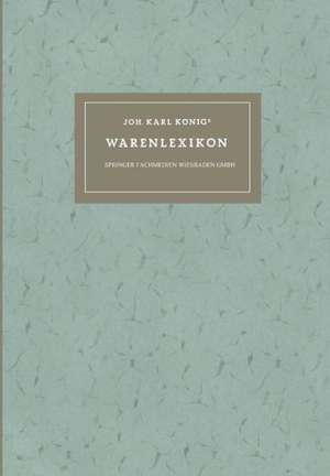 Joh. Karl Königs Warenlexikon für den Verkehr mit Drogen und Chemikalien: Mit Lateinischen, Deutschen, Englischen, Französischen Holländischen und Dänischen Bezeichnungen de Paul Koenig