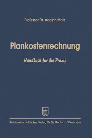 Plankostenrechnung: Handbuch für die Praxis de Adolph Matz