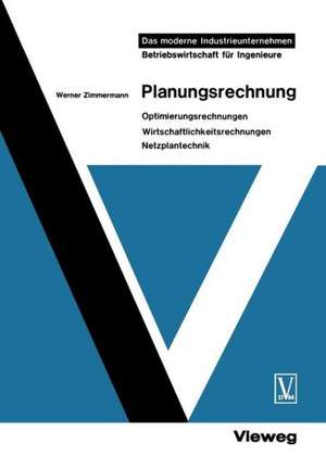 Planungsrechnung: Optimierungsrechnungen, Wirtschaftlichkeitsrechnungen, Netzplantechnik de Werner Zimmermann