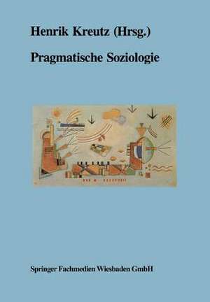 Pragmatische Soziologie: Beiträge zur wissenschaftlichen Diagnose und praktischen Lösung gesellschaftlicher Gegenwartsprobleme de Henrik Kreutz