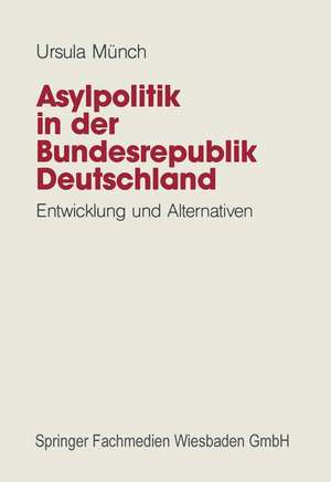 Asylpolitik in der Bundesrepublik Deutschland: Entwicklung und Alternativen de Ursula Münch