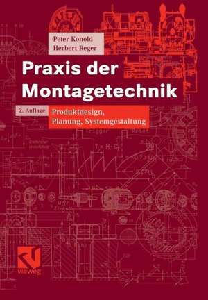 Praxis der Montagetechnik: Produktdesign, Planung, Systemgestaltung de Peter Konold