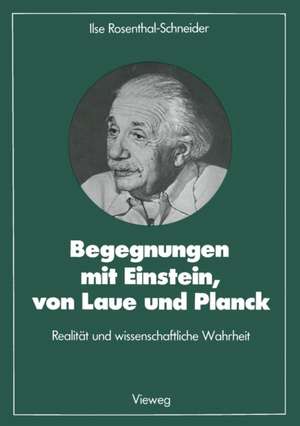 Begegnungen mit Einstein, von Laue und Planck: Realität und wissenschaftliche Wahrheit de Ilse Rosenthal-Schneider