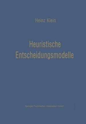 Heuristische Entscheidungsmodelle: Neue Techniken des Programmierens und Entscheidens für das Management de Heinz-Karl Klein