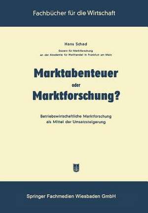 Marktabenteuer oder Marktforschung?: Betriebswirtschaftliche Marktforschung als Mittel der Umsatzsteigerung de Hans Schad