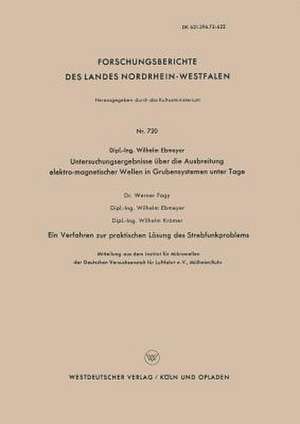 Untersuchungsergebnisse über die Ausbreitung elektro-magnetischer Wellen in Grubensystemen unter Tage: Ein Verfahren zur praktischen Lösung des Strebfunkproblems de Wilhelm Ebmeyer