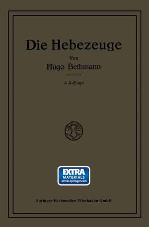 Die Hebezeuge: Berechnung und Konstruktion der Einzelteile, Flaschenzüge, Winden und Krane de Hugo Bethmann