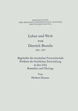 Leben und Werk von Dietrich Brandis 1824–1907: Begründer der tropischen Forstwirtschaft Förderer der forstlichen Entwicklung in den USA Botaniker und Ökologe de Herbert Hesmer