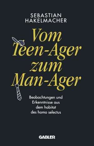 Vom Teen-Ager zum Man-Ager: Beobachtungen und Erkenntnisse aus dem habitat des homo selectus de Sebastian Hakelmacher