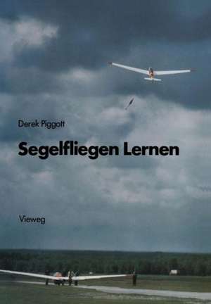 Segelfliegen Lernen: Die Grundlagen des motorlosen Fluges de Derek Piggott