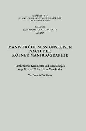 Manis Frühe Missionsreisen nach der Kölner Manibiographie: Textkritischer Kommentar und Erläuterungen zu p. 121 – p. 192 des Kölner Mani-Kodex de Cornelia Römer