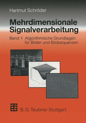 Mehrdimensionale Signalverarbeitung: Band 1: Algorithmische Grundlagen für Bilder und Bildsequenzen de Hartmut Schröder